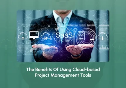 The Benefits Of Using Cloud-Based Project Management Tools